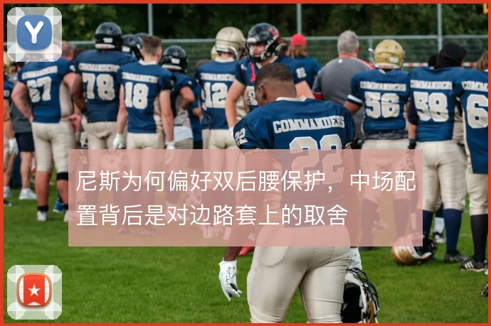 尼斯为何偏好双后腰保护,中场配置背后是对边路套上的取舍