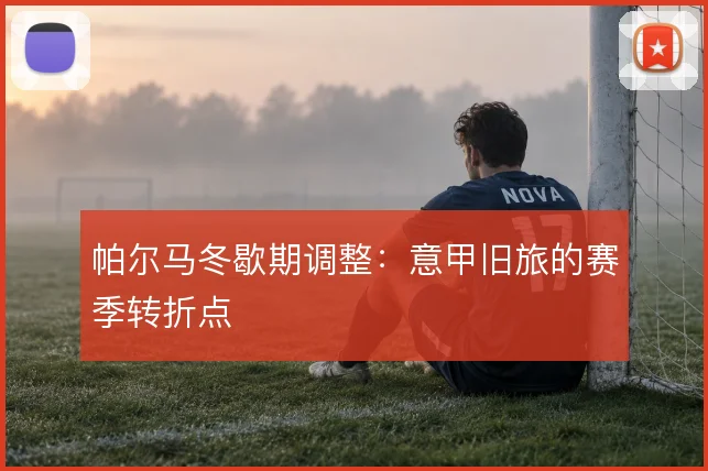 帕尔马冬歇期调整:意甲旧旅的赛季转折点